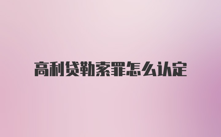 高利贷勒索罪怎么认定