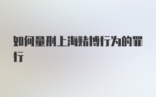 如何量刑上海赌博行为的罪行