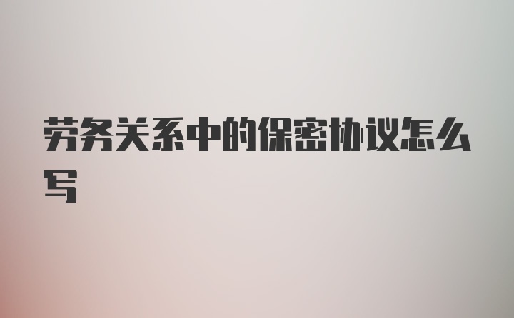 劳务关系中的保密协议怎么写