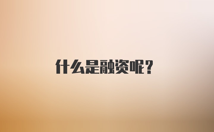 什么是融资呢？