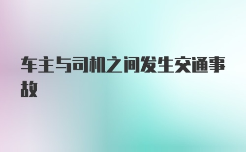 车主与司机之间发生交通事故