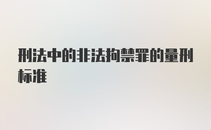 刑法中的非法拘禁罪的量刑标准