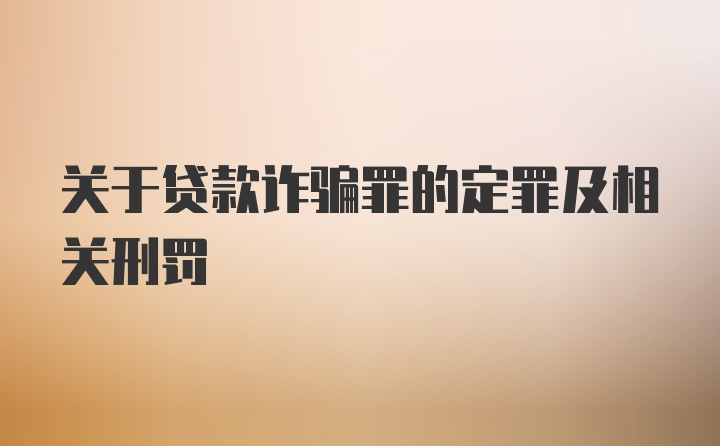 关于贷款诈骗罪的定罪及相关刑罚