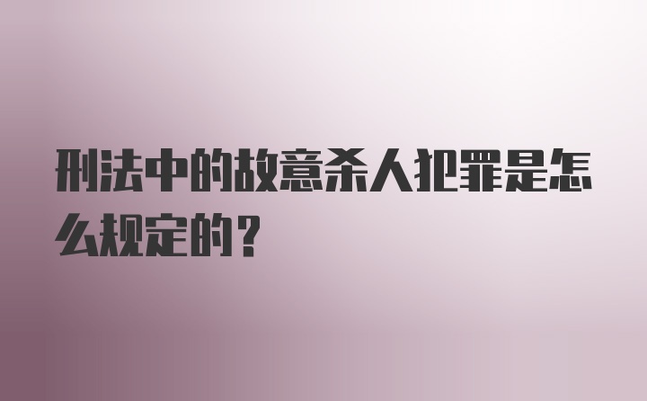 刑法中的故意杀人犯罪是怎么规定的？