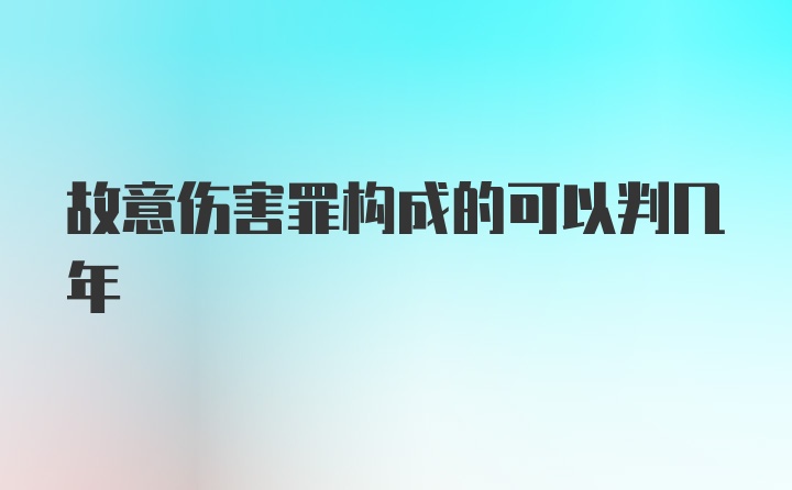 故意伤害罪构成的可以判几年