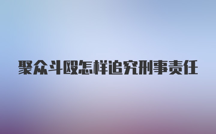 聚众斗殴怎样追究刑事责任