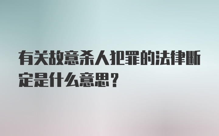 有关故意杀人犯罪的法律断定是什么意思？