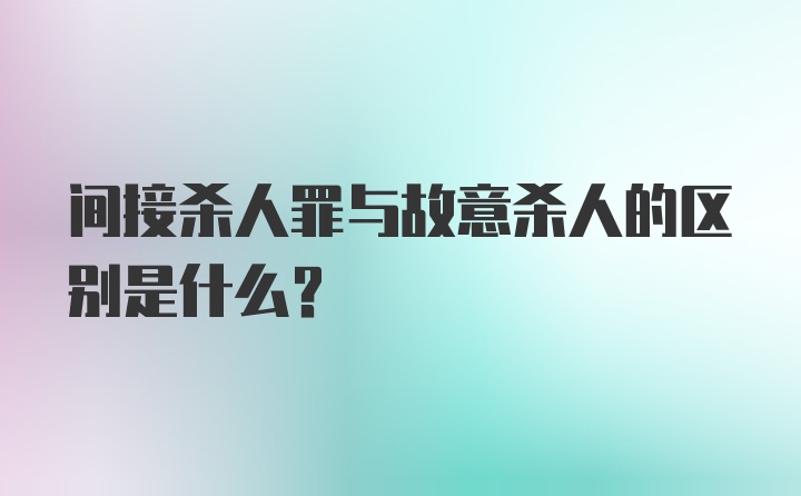 间接杀人罪与故意杀人的区别是什么?