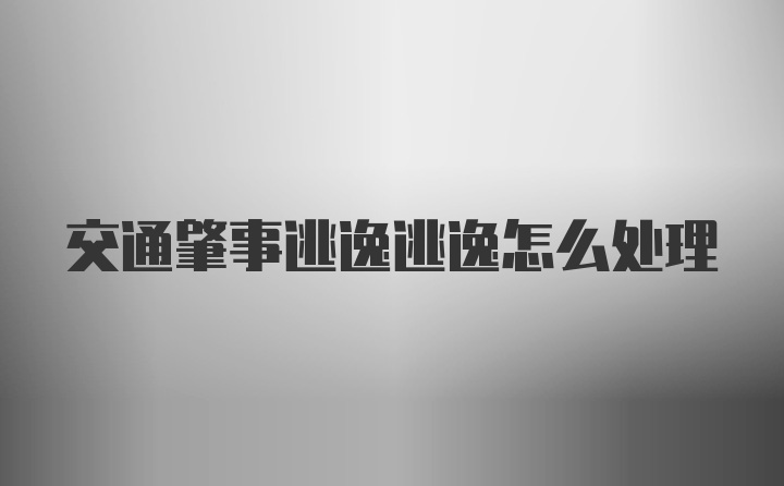 交通肇事逃逸逃逸怎么处理