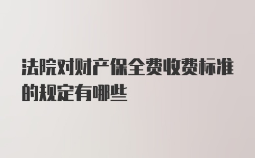 法院对财产保全费收费标准的规定有哪些