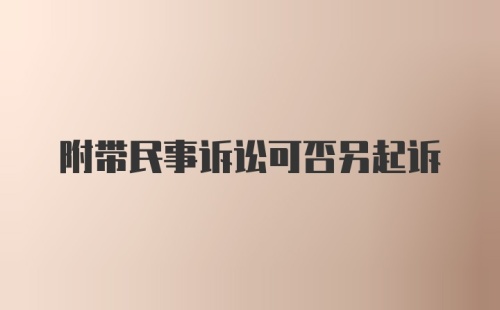 附带民事诉讼可否另起诉