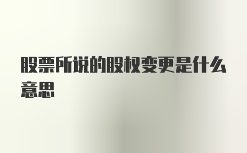 股票所说的股权变更是什么意思