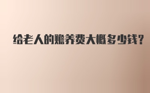 给老人的赡养费大概多少钱？