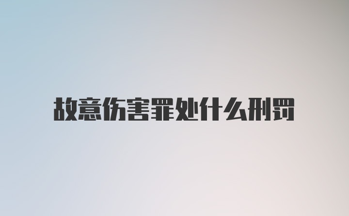 故意伤害罪处什么刑罚