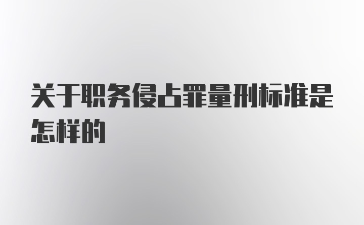 关于职务侵占罪量刑标准是怎样的