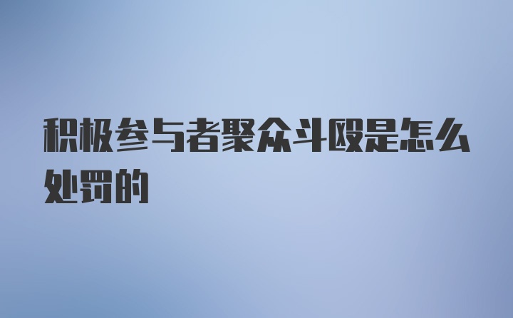 积极参与者聚众斗殴是怎么处罚的