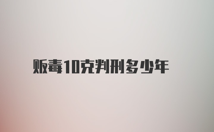 贩毒10克判刑多少年