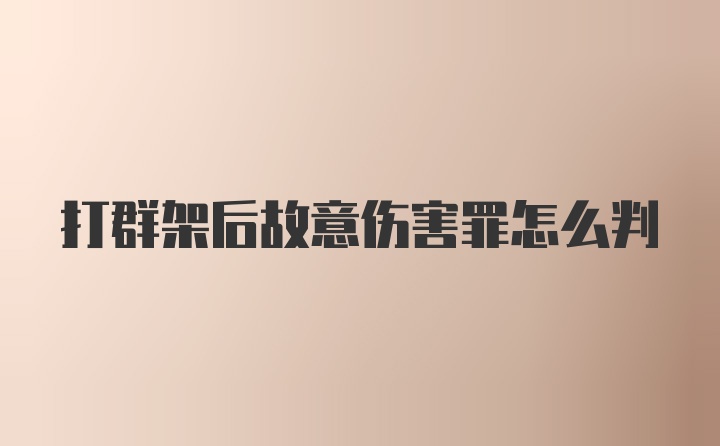 打群架后故意伤害罪怎么判