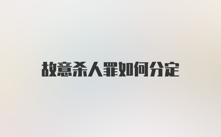 故意杀人罪如何分定