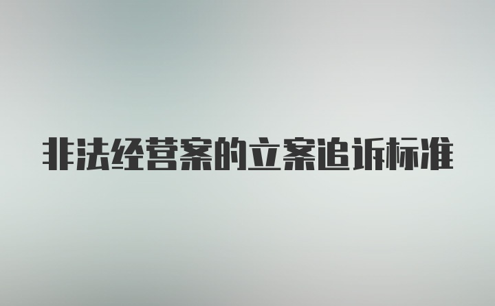 非法经营案的立案追诉标准