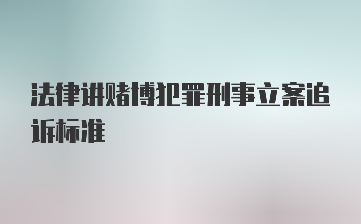 法律讲赌博犯罪刑事立案追诉标准