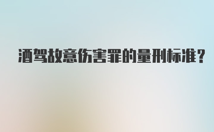 酒驾故意伤害罪的量刑标准？