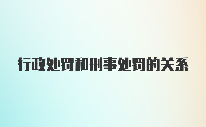 行政处罚和刑事处罚的关系