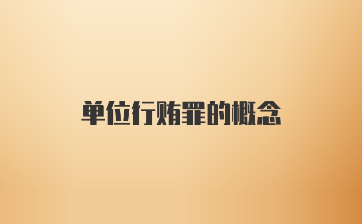 单位行贿罪的概念