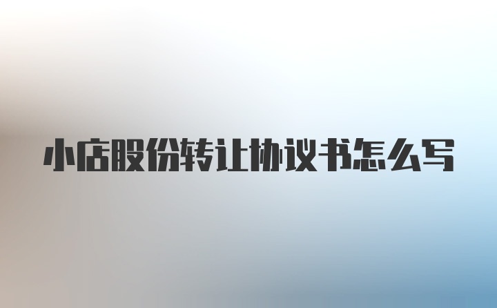 小店股份转让协议书怎么写