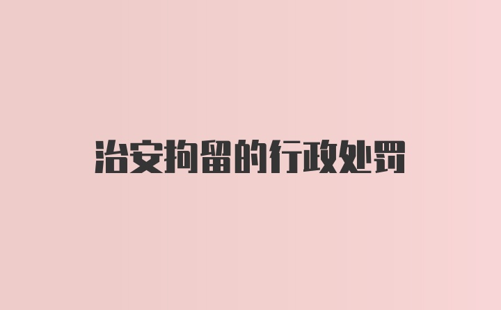 治安拘留的行政处罚