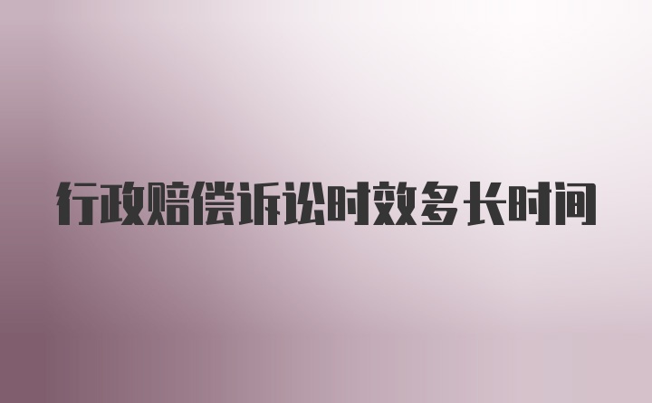 行政赔偿诉讼时效多长时间