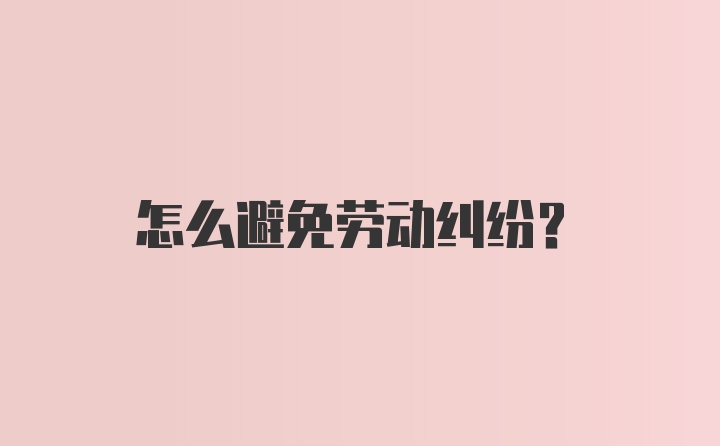 怎么避免劳动纠纷？