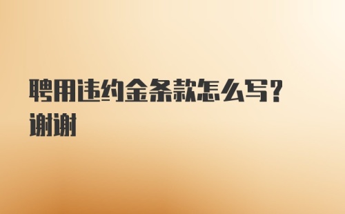 聘用违约金条款怎么写? 谢谢