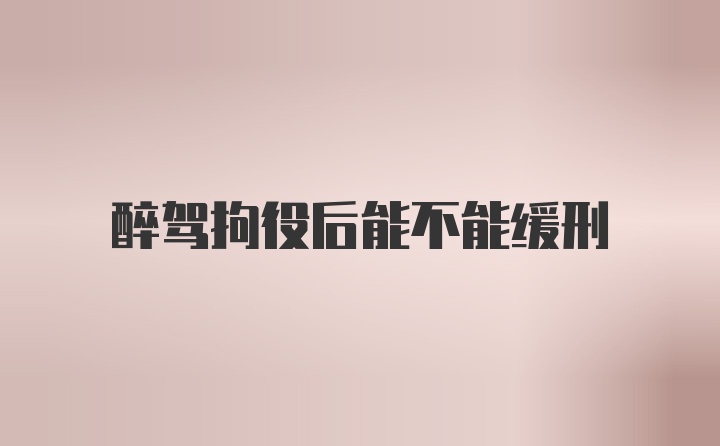 醉驾拘役后能不能缓刑