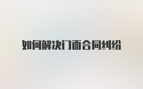 如何解决门面合同纠纷