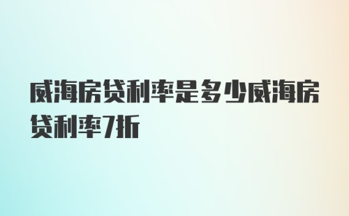 威海房贷利率是多少威海房贷利率7折