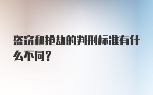 盗窃和抢劫的判刑标准有什么不同？