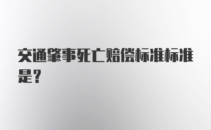 交通肇事死亡赔偿标准标准是?