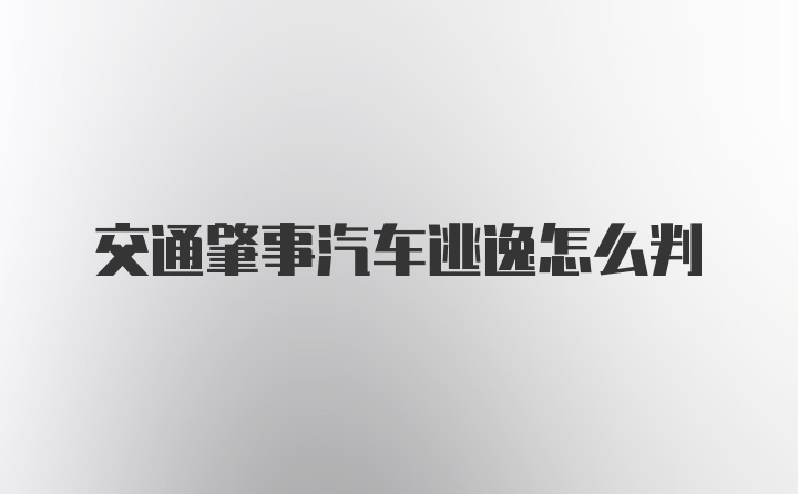 交通肇事汽车逃逸怎么判