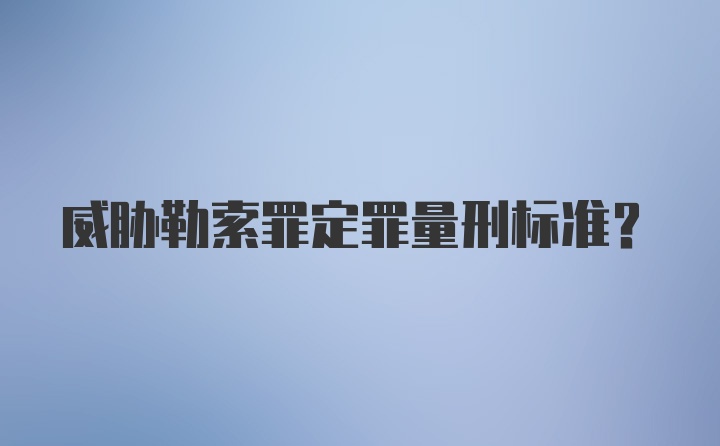 威胁勒索罪定罪量刑标准？