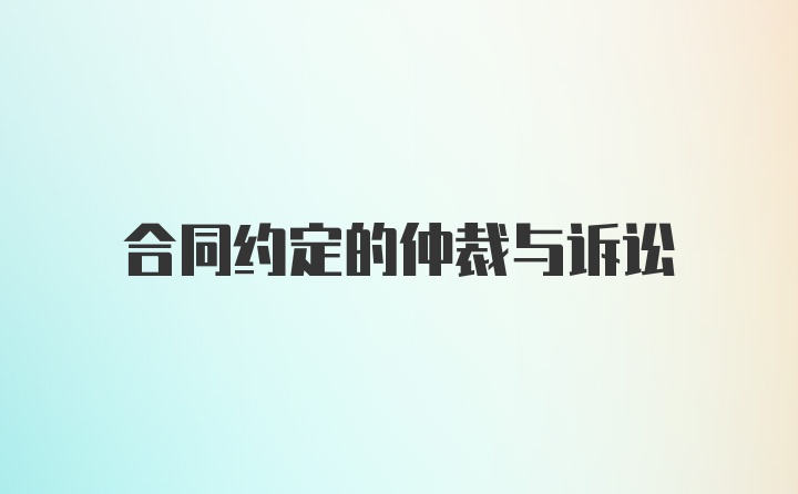 合同约定的仲裁与诉讼