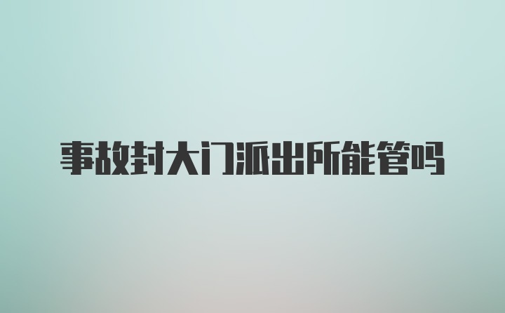 事故封大门派出所能管吗