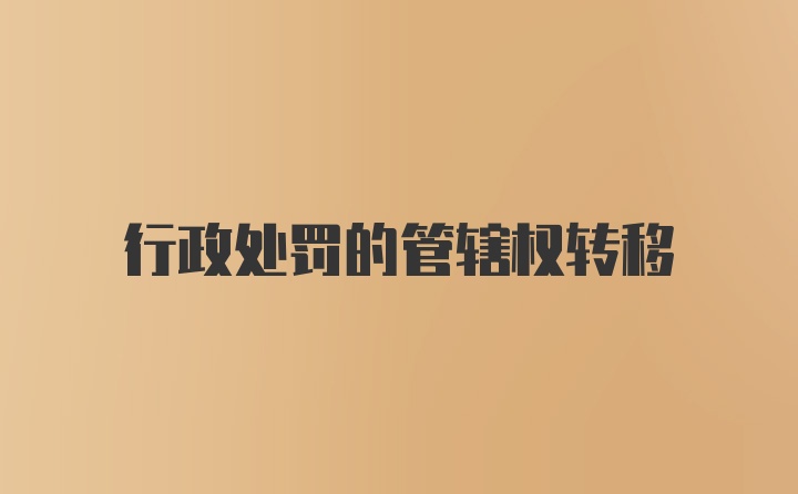 行政处罚的管辖权转移