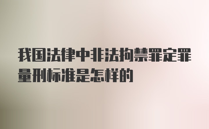 我国法律中非法拘禁罪定罪量刑标准是怎样的