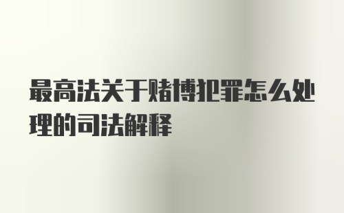 最高法关于赌博犯罪怎么处理的司法解释