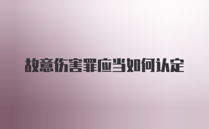 故意伤害罪应当如何认定