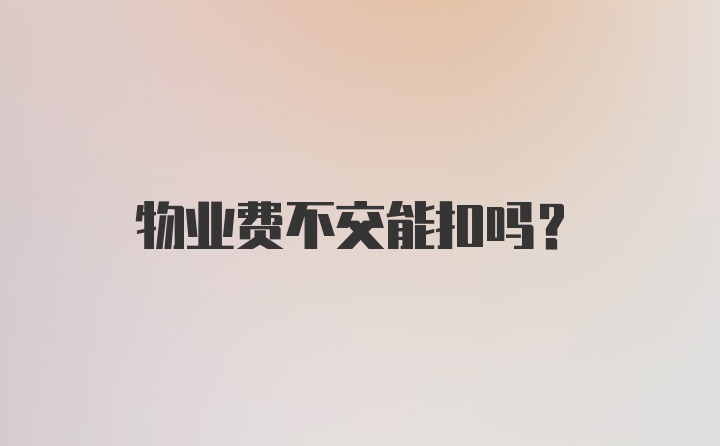 物业费不交能扣吗?