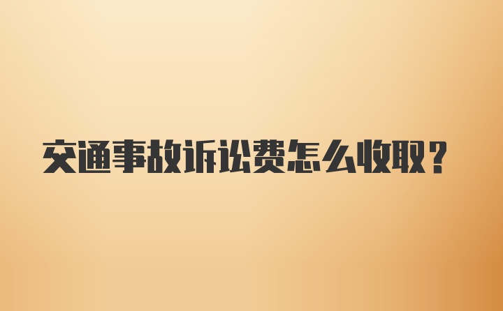 交通事故诉讼费怎么收取？