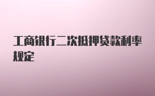 工商银行二次抵押贷款利率规定