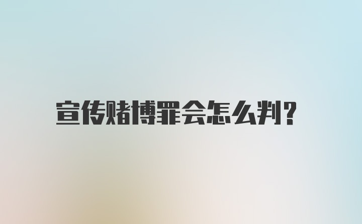 宣传赌博罪会怎么判？